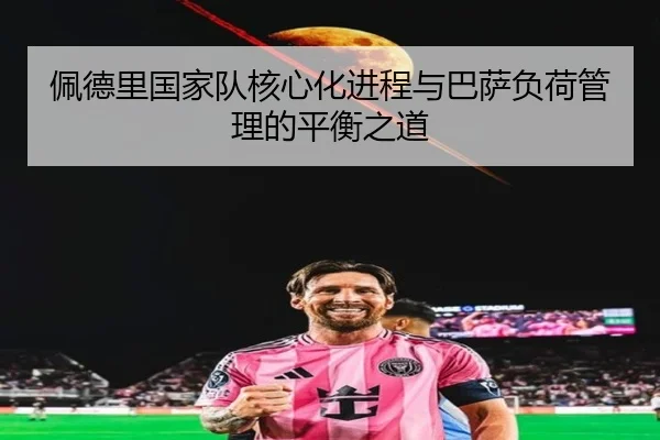 佩德里国家队核心化进程与巴萨负荷管理的平衡之道