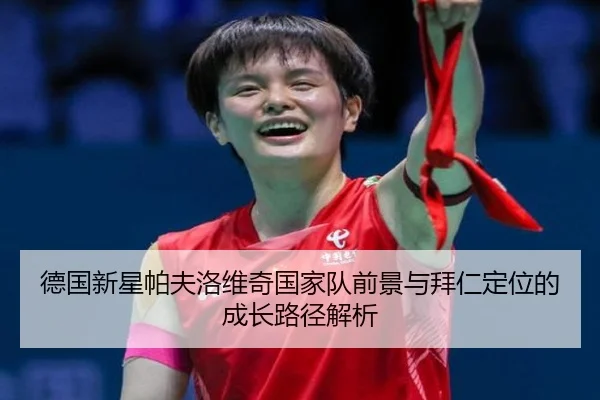 德国新星帕夫洛维奇国家队前景与拜仁定位的成长路径解析